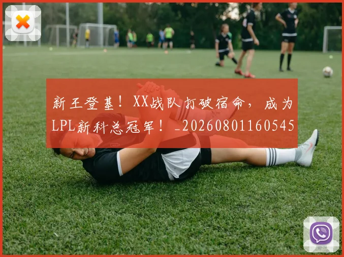 新王登基!XX战队打破宿命,成为LPL新科总冠军!_20260801160545