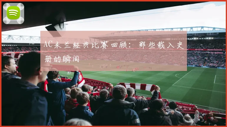 AC米兰经典比赛回顾:那些载入史册的瞬间