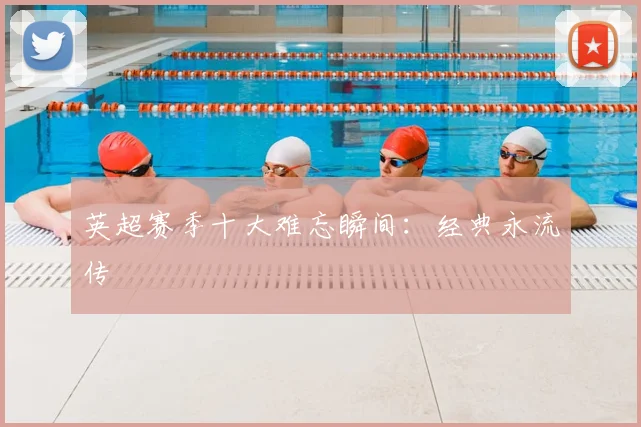 英超赛季十大难忘瞬间：经典永流传