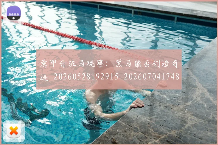 意甲升班马观察:黑马能否创造奇迹_20260528192915_20260704174812