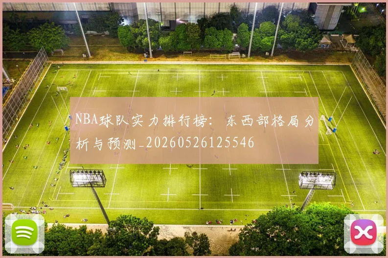 NBA球队实力排行榜：东西部格局分析与预测_20260526125546