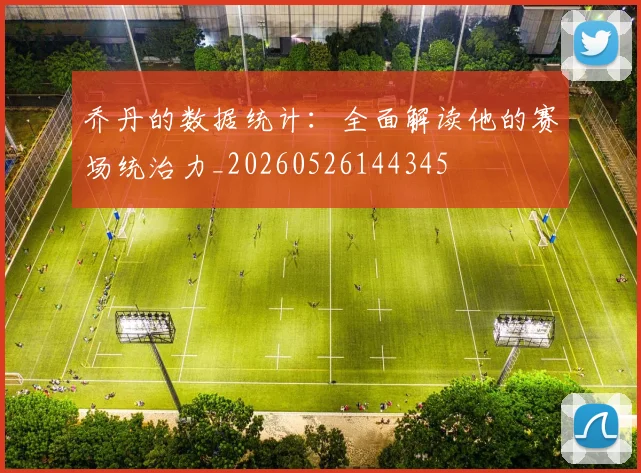 乔丹的数据统计:全面解读他的赛场统治力_20260526144345
