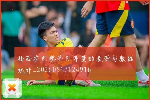 梅西在巴黎圣日耳曼的表现与数据统计_20260517124916